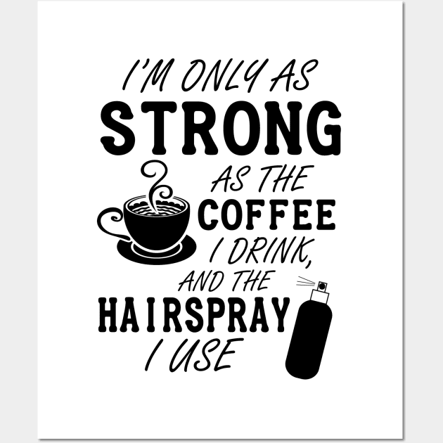 I'm only as strong as my coffee and hairspray (black) Wall Art by nektarinchen